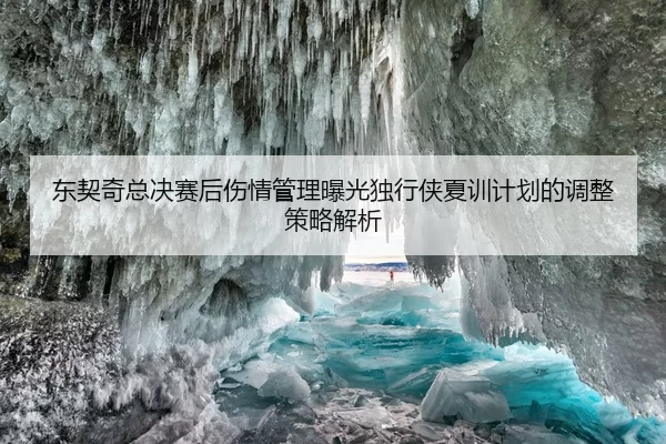 东契奇总决赛后伤情管理曝光独行侠夏训计划的调整策略解析