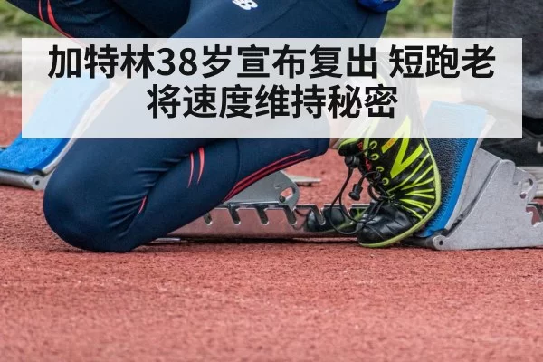 加特林38岁宣布复出 短跑老将速度维持秘密